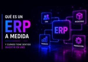 Qué es un ERP a medida y cuándo tiene sentido invertir en uno Qué es un ERP a medida y cuándo tiene sentido invertir en uno